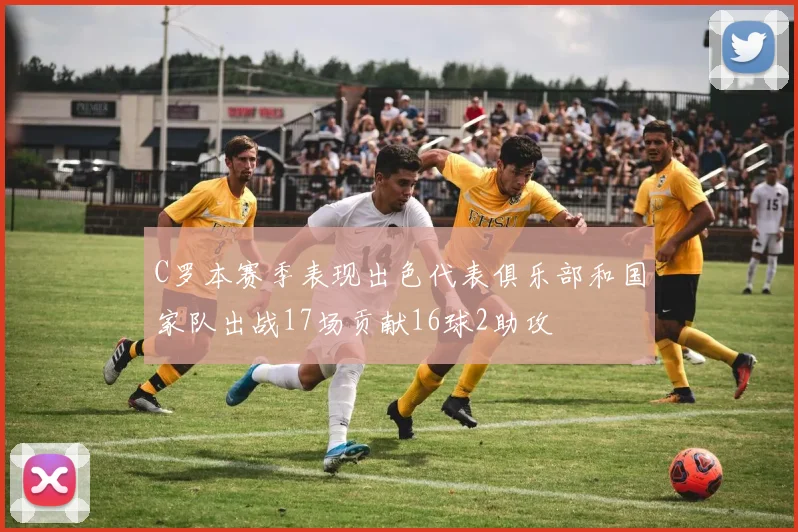 C罗本赛季表现出色代表俱乐部和国家队出战17场贡献16球2助攻
