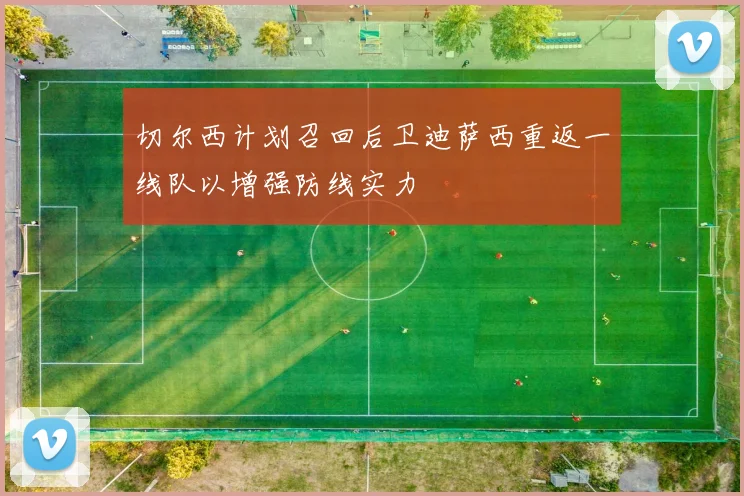 切尔西计划召回后卫迪萨西重返一线队以增强防线实力