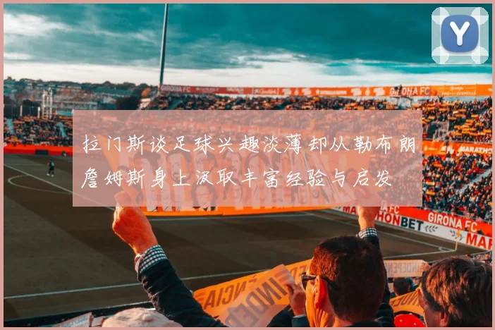 拉门斯谈足球兴趣淡薄却从勒布朗詹姆斯身上汲取丰富经验与启发